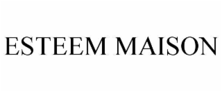 ESTEEM MAISON