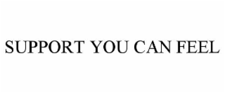 SUPPORT YOU CAN FEEL