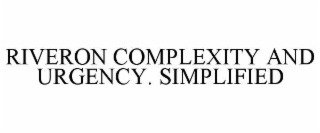 RIVERON COMPLEXITY AND URGENCY. SIMPLIFIED