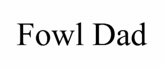 FOWL DAD