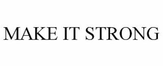 MAKE IT STRONG