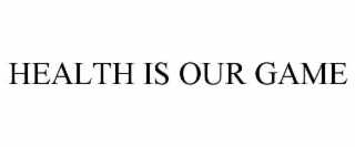 HEALTH IS OUR GAME