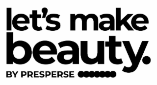 LET'S MAKE BEAUTY. BY PRESPERSE