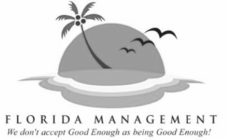 FLORIDA MANAGEMENT WE DON'T ACCEPT GOOD ENOUGH AS BEING GOOD ENOUGH!