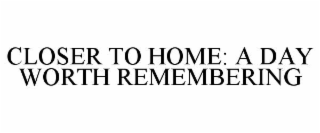 CLOSER TO HOME: A DAY WORTH REMEMBERING