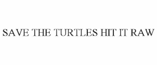 SAVE THE TURTLES HIT IT RAW