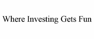 WHERE INVESTING GETS FUN
