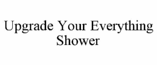 UPGRADE YOUR EVERYTHING SHOWER