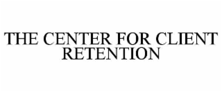 THE CENTER FOR CLIENT RETENTION