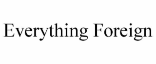 EVERYTHING FOREIGN