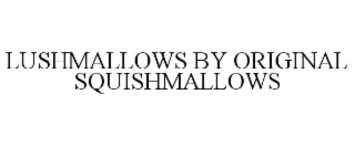 LUSHMALLOWS BY ORIGINAL SQUISHMALLOWS