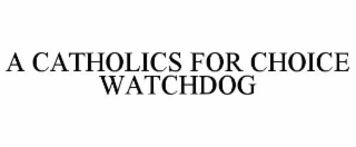 A CATHOLICS FOR CHOICE WATCHDOG