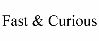 FAST & CURIOUS