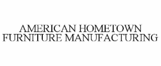 AMERICAN HOMETOWN FURNITURE MANUFACTURING
