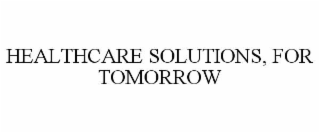 HEALTHCARE SOLUTIONS, FOR TOMORROW