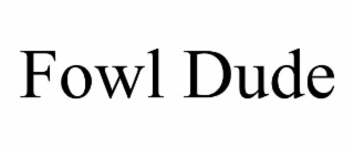 FOWL DUDE