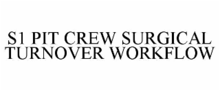 S1 PIT CREW SURGICAL TURNOVER WORKFLOW