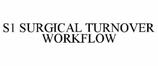 S1 SURGICAL TURNOVER WORKFLOW