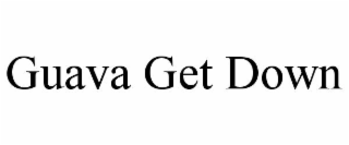 GUAVA GET DOWN