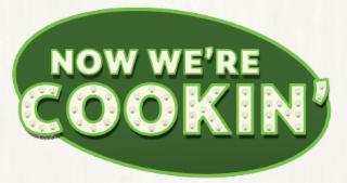 NOW WE'RE COOKIN'