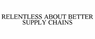 RELENTLESS ABOUT BETTER SUPPLY CHAINS