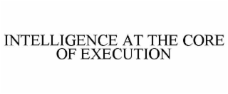 INTELLIGENCE AT THE CORE OF EXECUTION