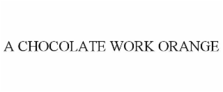A CHOCOLATE WORK ORANGE