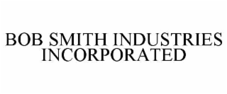 BOB SMITH INDUSTRIES INCORPORATED