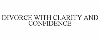 DIVORCE WITH CLARITY AND CONFIDENCE