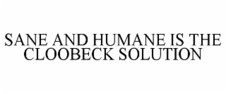 SANE AND HUMANE IS THE CLOOBECK SOLUTION