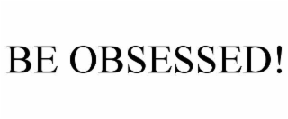 BE OBSESSED!