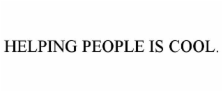 HELPING PEOPLE IS COOL.