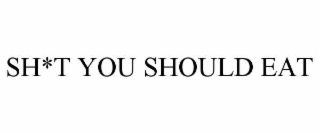 SH*T YOU SHOULD EAT