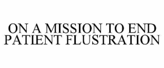 ON A MISSION TO END PATIENT FLUSTRATION