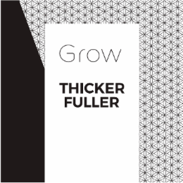 GROW THICKER FULLER