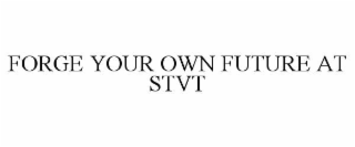 FORGE YOUR OWN FUTURE AT STVT
