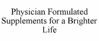 PHYSICIAN FORMULATED SUPPLEMENTS FOR A BRIGHTER LIFE