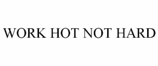WORK HOT NOT HARD