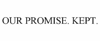 OUR PROMISE. KEPT.