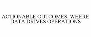 ACTIONABLE OUTCOMES: WHERE DATA DRIVES OPERATIONS