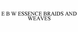 E B W ESSENCE BRAIDS AND WEAVES