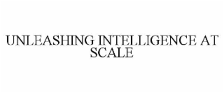 UNLEASHING INTELLIGENCE AT SCALE