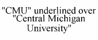 "CMU" UNDERLINED OVER "CENTRAL MICHIGAN UNIVERSITY"
