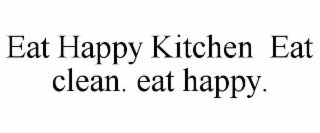 EAT HAPPY KITCHEN  EAT CLEAN. EAT HAPPY.