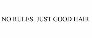 NO RULES. JUST GOOD HAIR.