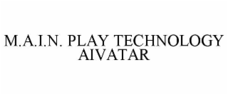 M.A.I.N. PLAY TECHNOLOGY AIVATAR