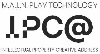 M.A.I.N. PLAY TECHNOLOGY IPC@ INTELLECTUAL PROPERTY CREATIVE ADDRESS