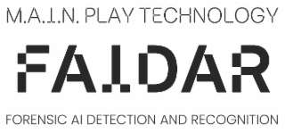 M.A.I.N. PLAY TECHNOLOGY FAIDAR FORENSIC AI DETECTION AND RECOGNITION