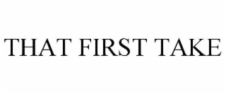 THAT FIRST TAKE