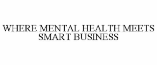 WHERE MENTAL HEALTH MEETS SMART BUSINESS